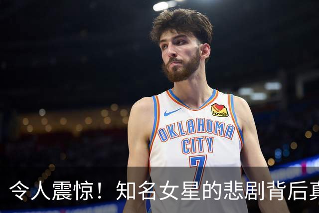 令人震惊！知名女星的悲剧背后真相逐渐浮出水面
